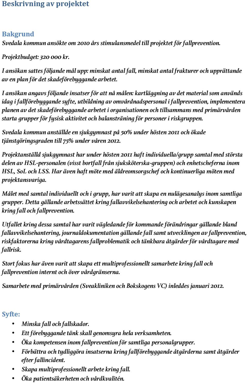 I ansökan angavs följande insatser för att nå målen: kartläggning av det material som används idag i fallförebyggande syfte, utbildning av omvårdnadspersonal i fallprevention, implementera planen av