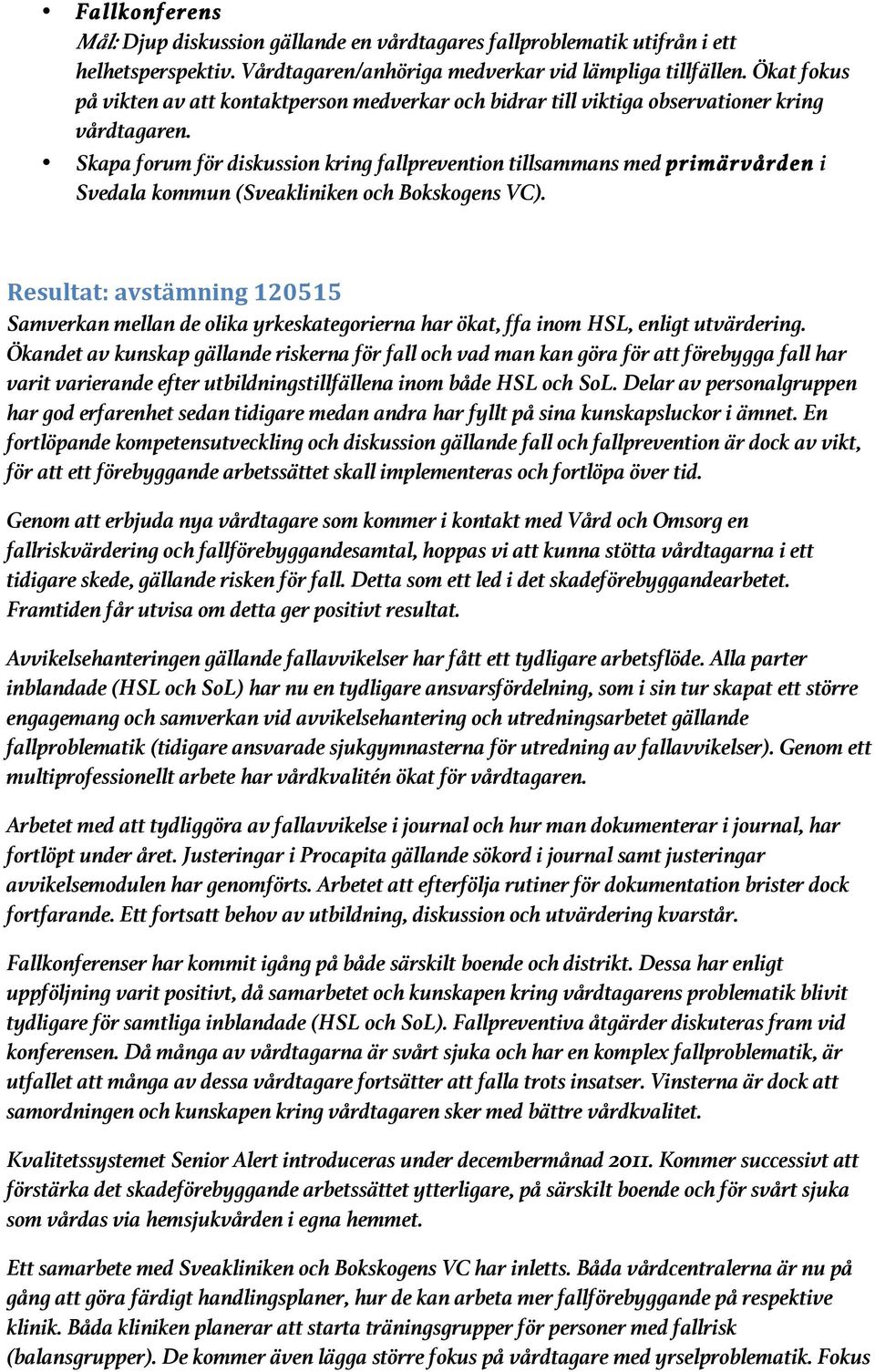 Skapa forum för diskussion kring fallprevention tillsammans med primärvården i Svedala kommun (Sveakliniken och Bokskogens VC).