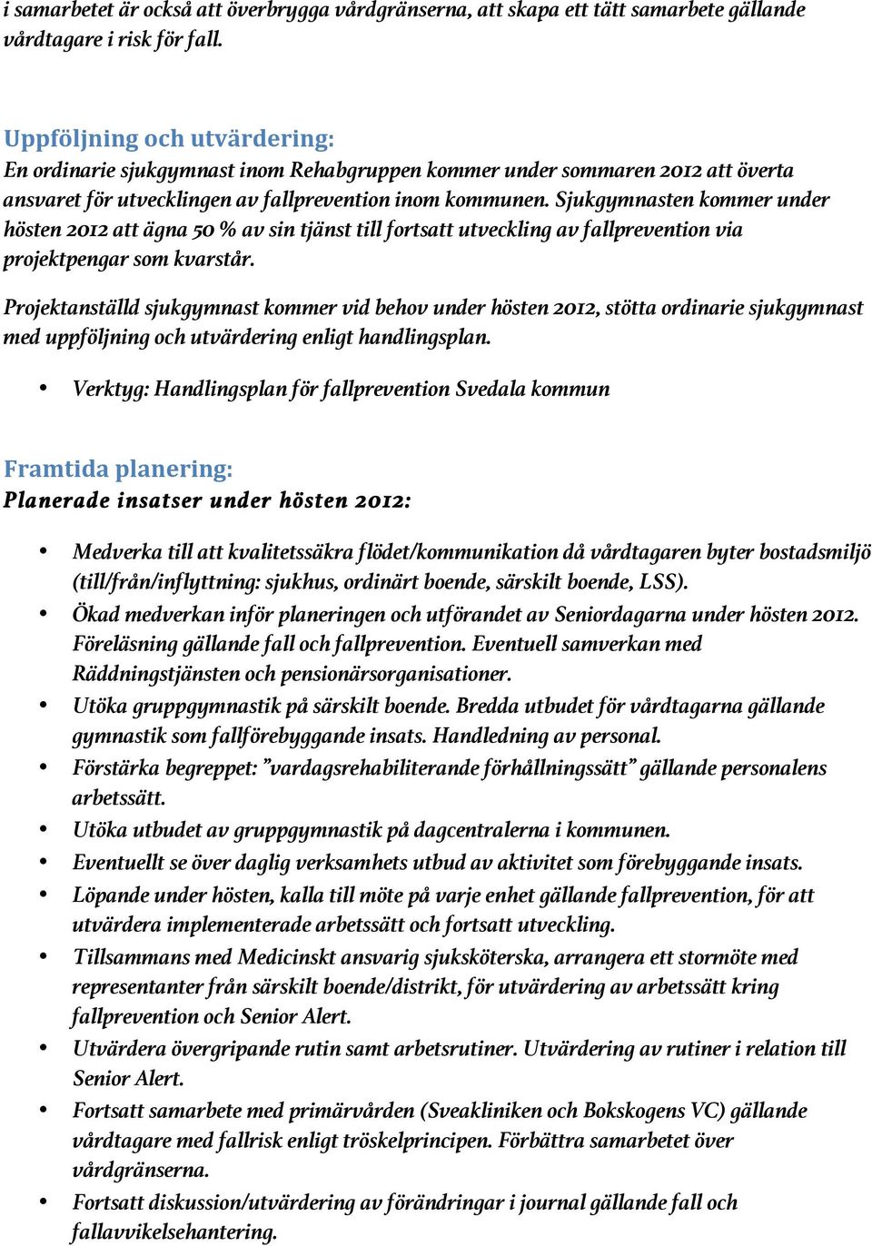 Sjukgymnasten kommer under hösten 2012 att ägna 50 % av sin tjänst till fortsatt utveckling av fallprevention via projektpengar som kvarstår.