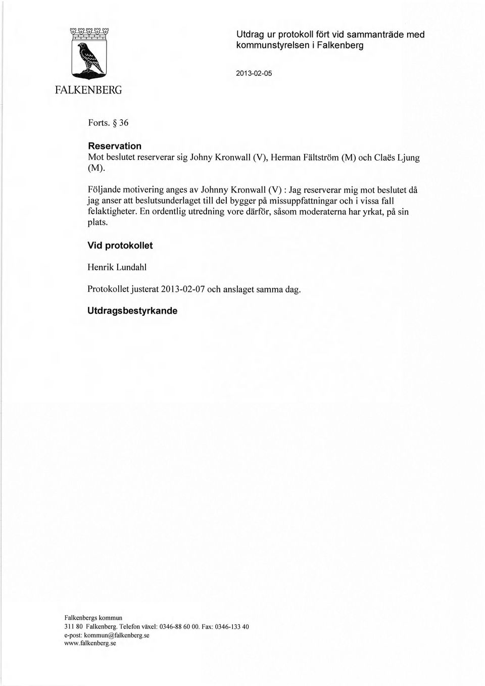 Följande motivering anges av Johnny Kronwall (V): Jag reserverar mig mot beslutet då jag anser att beslutsunderlaget till del bygger på