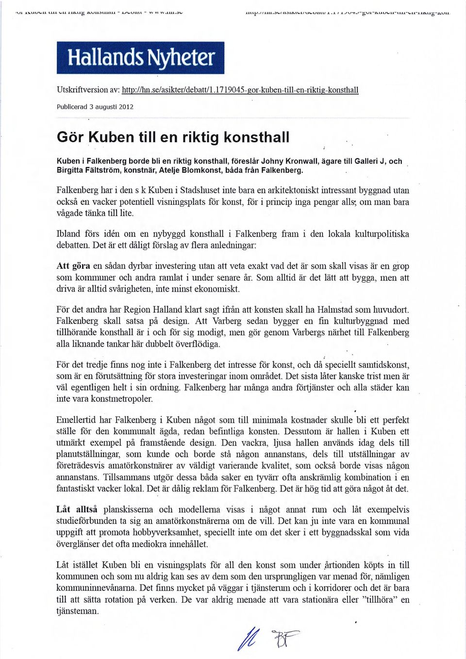 . 1719045-gor-kiibeii-till-en-riktig-koiisthall Publicerad 3 augusti 2012 Gör Kuben till en riktig konsthall Kuben i Falkenberg borde bli en riktig konsthall, föreslår Johny Kronwall, ägare till