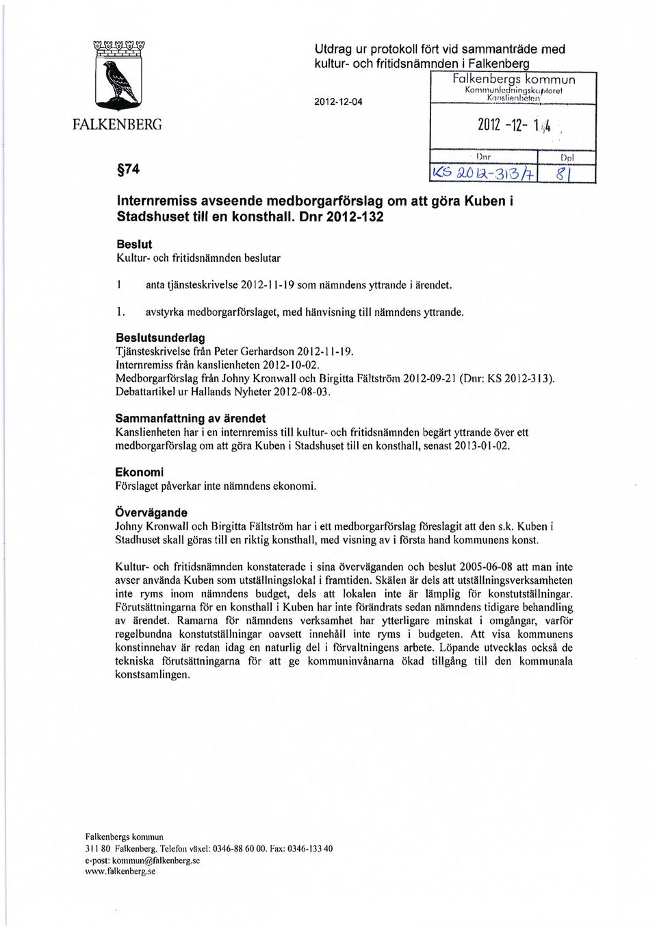1. avstyrka medborgarförslaget, med hänvisning till nämndens yttrande. Beslutsunderlag Tjänsteskrivelse från Peter Gerhardson 2012-11 -19. Internremiss från kanslienheten 2012-10-02.