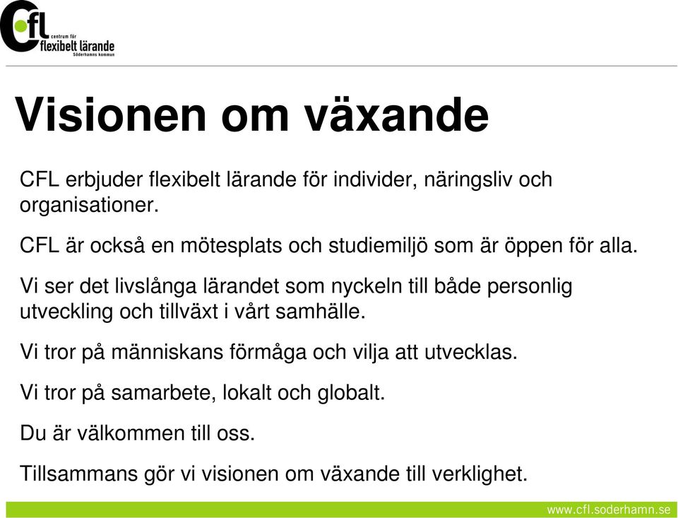 Vi ser det livslånga lärandet som nyckeln till både personlig utveckling och tillväxt i vårt samhälle.
