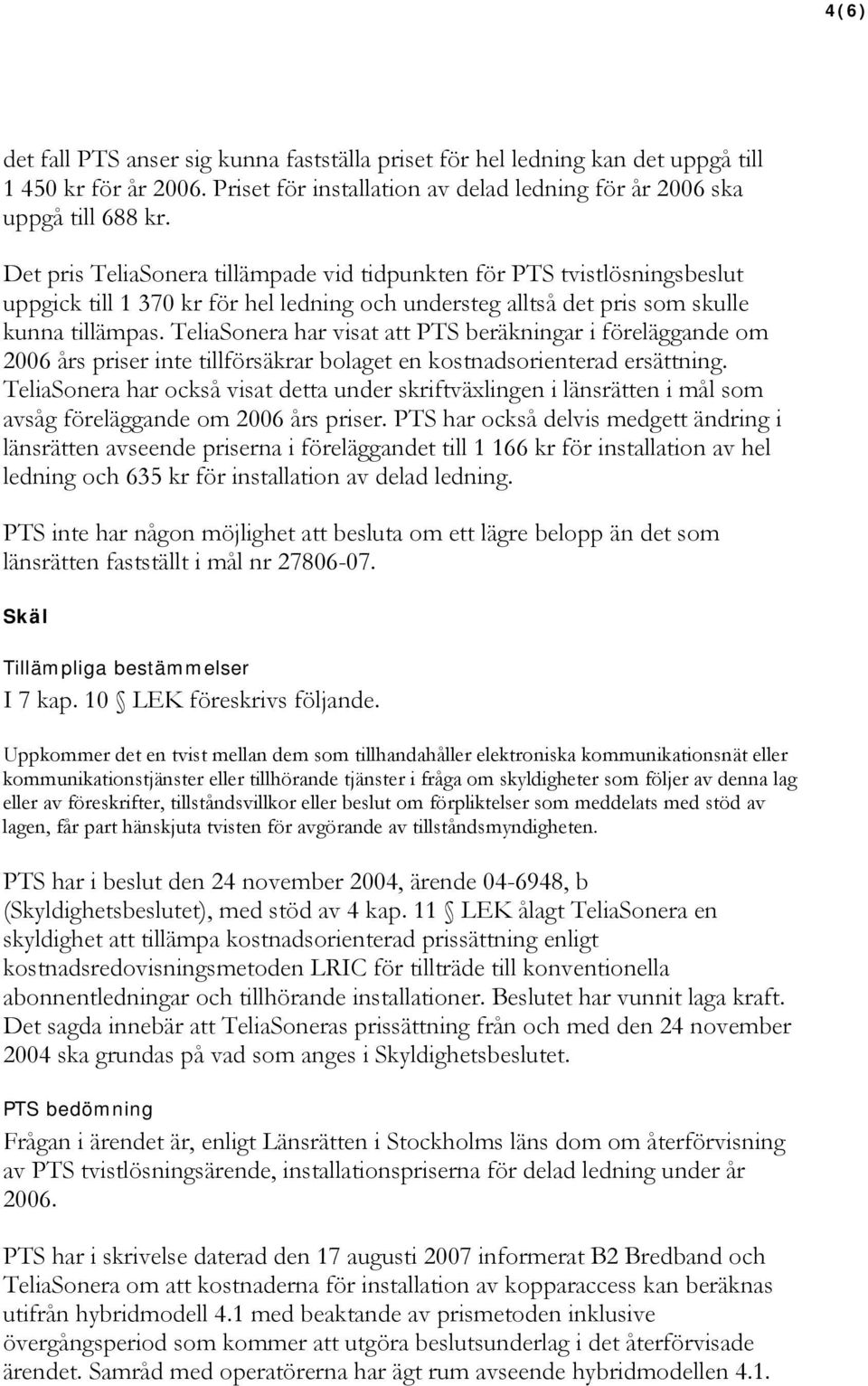 TeliaSonera har visat att PTS beräkningar i föreläggande om 2006 års priser inte tillförsäkrar bolaget en kostnadsorienterad ersättning.