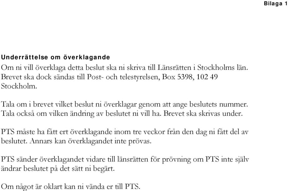 Tala också om vilken ändring av beslutet ni vill ha. Brevet ska skrivas under.