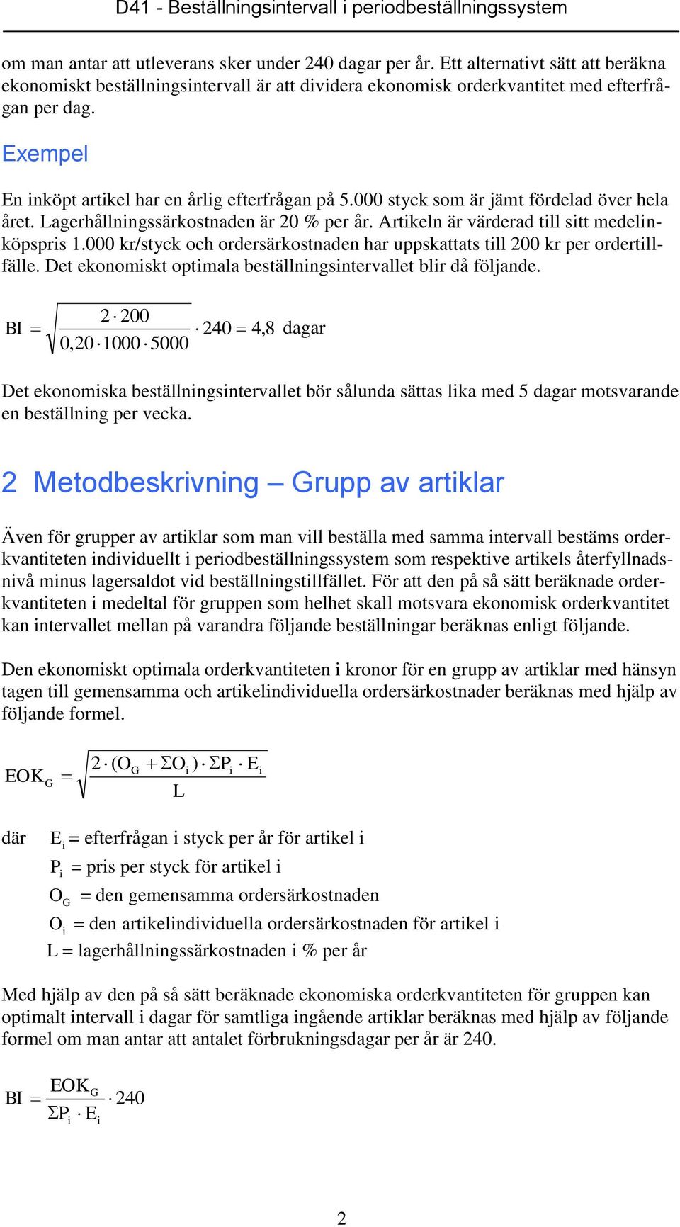 000 styck som är jämt fördelad över hela året. Lagerhållnngssärkostnaden är 20 % per år. Artkeln är värderad tll stt medelnköpsprs 1.