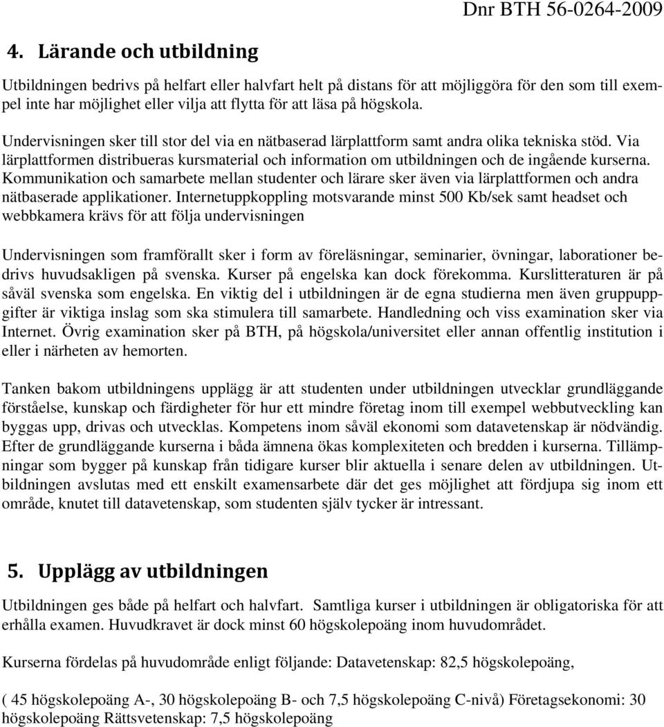 Kommunikation och samarbete mellan studenter och lärare sker även via lärplattformen och andra nätbaserade applikationer.