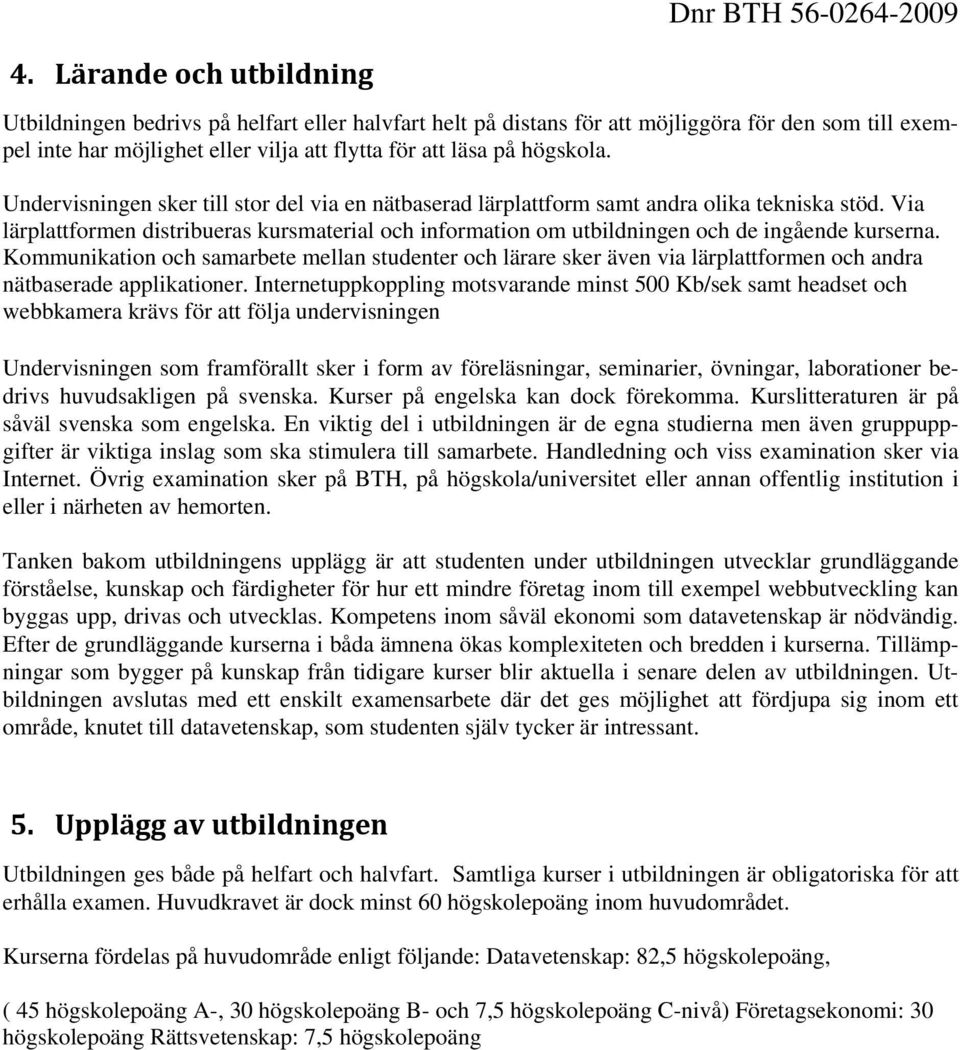 Kommunikation och samarbete mellan studenter och lärare sker även via lärplattformen och andra nätbaserade applikationer.