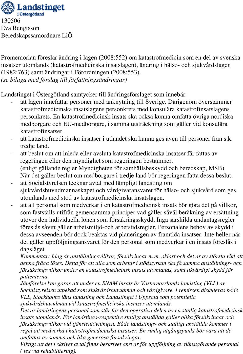 (se bilaga med förslag till författningsändringar) Landstinget i Östergötland samtycker till ändringsförslaget som innebär: - att lagen innefattar personer med anknytning till Sverige.
