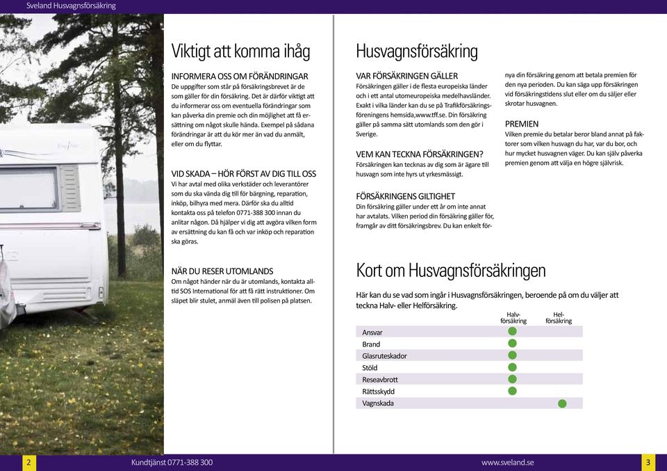 Exempel på sådana förändringar är att du kör mer än vad du anmält, eller om du flyttar.