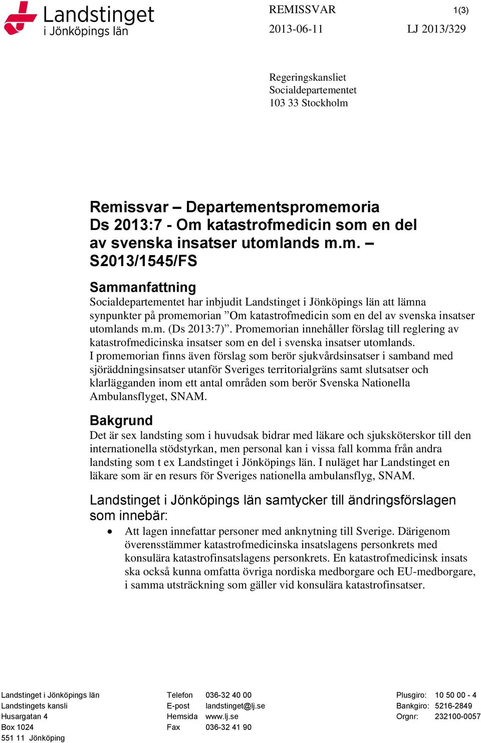 ands m.m. S2013/1545/FS Sammanfattning Socialdepartementet har inbjudit Landstinget i Jönköpings län att lämna synpunkter på promemorian Om katastrofmedicin som en del av ands m.m. (Ds 2013:7).