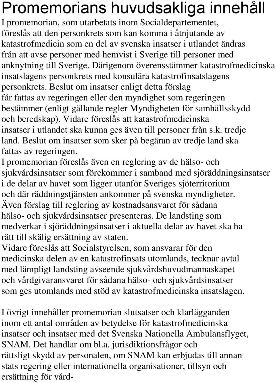 Därigenom överensstämmer katastrofmedicinska insatslagens personkrets med konsulära katastrofinsatslagens personkrets.