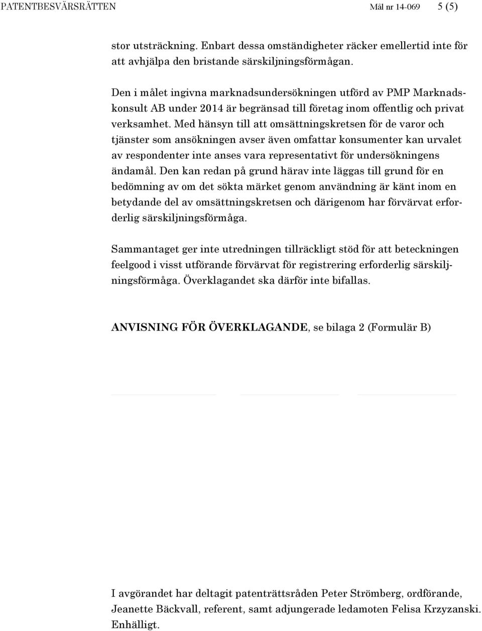 Med hänsyn till att omsättningskretsen för de varor och tjänster som ansökningen avser även omfattar konsumenter kan urvalet av respondenter inte anses vara representativt för undersökningens ändamål.