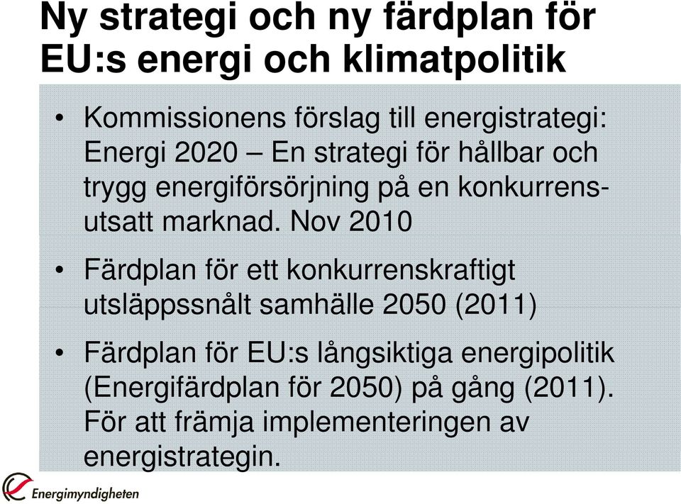 Nov 2010 Färdplan för ett konkurrenskraftigt utsläppssnålt samhälle 2050 (2011) Färdplan för EU:s