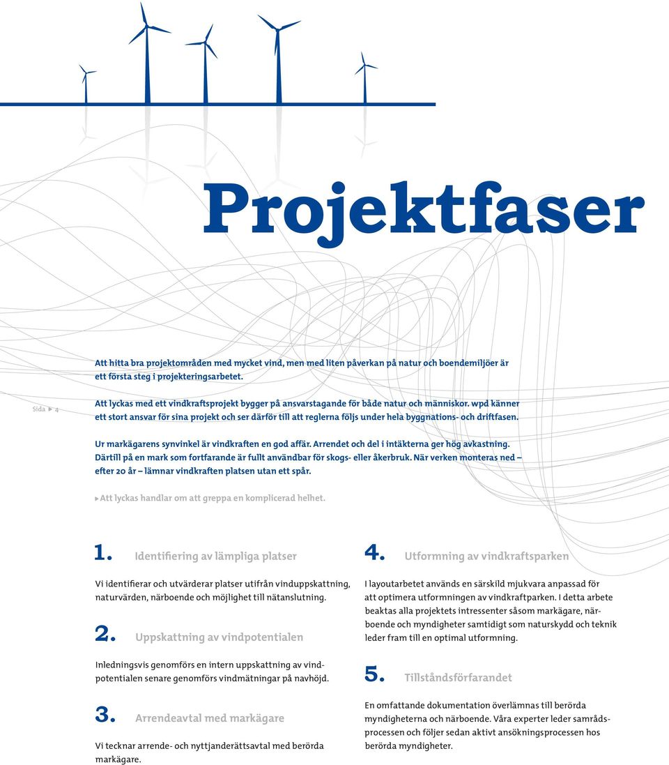 wpd känner ett stort ansvar för sina projekt och ser därför till att reglerna följs under hela byggnations- och driftfasen. Ur markägarens synvinkel är vindkraften en god affär.