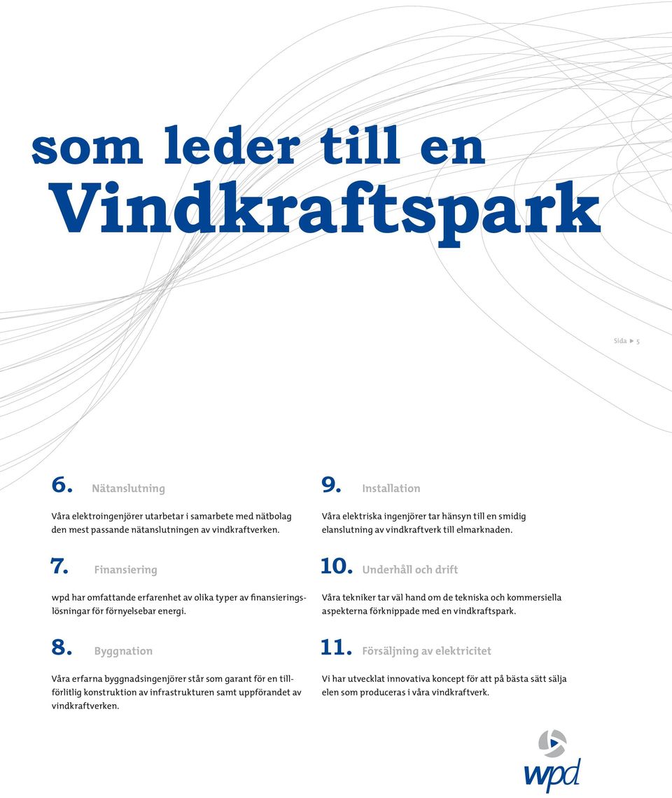 Finansiering wpd har omfattande erfarenhet av olika typer av finansieringslösningar för förnyelsebar energi. 10.