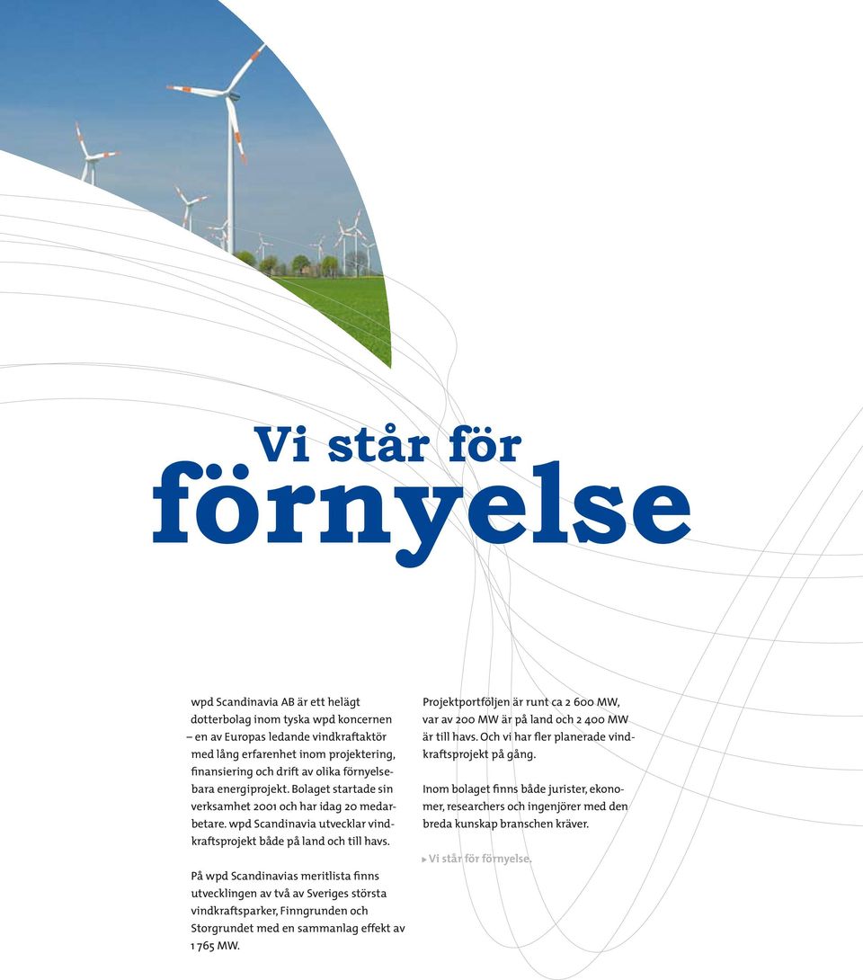 På wpd Scandinavias meritlista finns utvecklingen av två av Sveriges största vindkraftsparker, Finngrunden och Storgrundet med en sammanlag effekt av 1 765 MW.