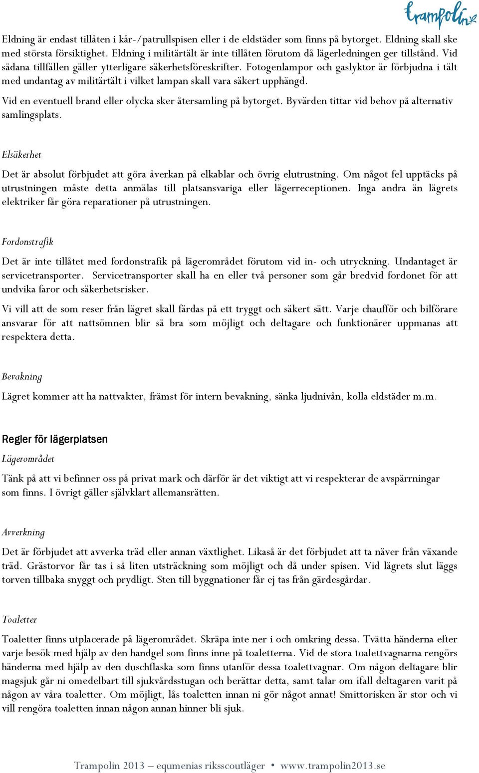 Fotogenlampor och gaslyktor är förbjudna i tält med undantag av militärtält i vilket lampan skall vara säkert upphängd. Vid en eventuell brand eller olycka sker återsamling på bytorget.
