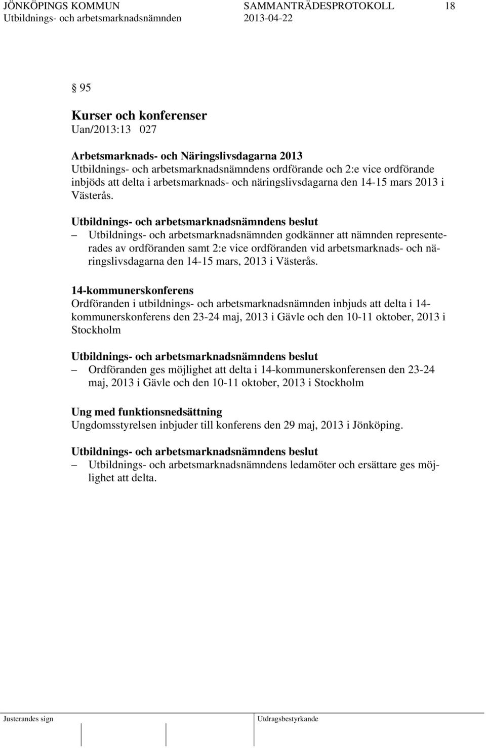14-kommunerskonferens Ordföranden i utbildnings- och arbetsmarknadsnämnden inbjuds att delta i 14- kommunerskonferens den 23-24 maj, 2013 i Gävle och den 10-11 oktober, 2013 i Stockholm s beslut