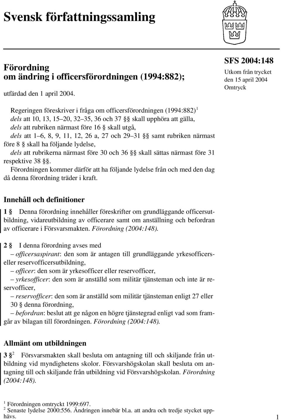 att rubriken närmast före 16 skall utgå, dels att 1 6, 8, 9, 11, 12, 26 a, 27 och 29 31 samt rubriken närmast före 8 skall ha följande lydelse, dels att rubrikerna närmast före 30 och 36 skall sättas