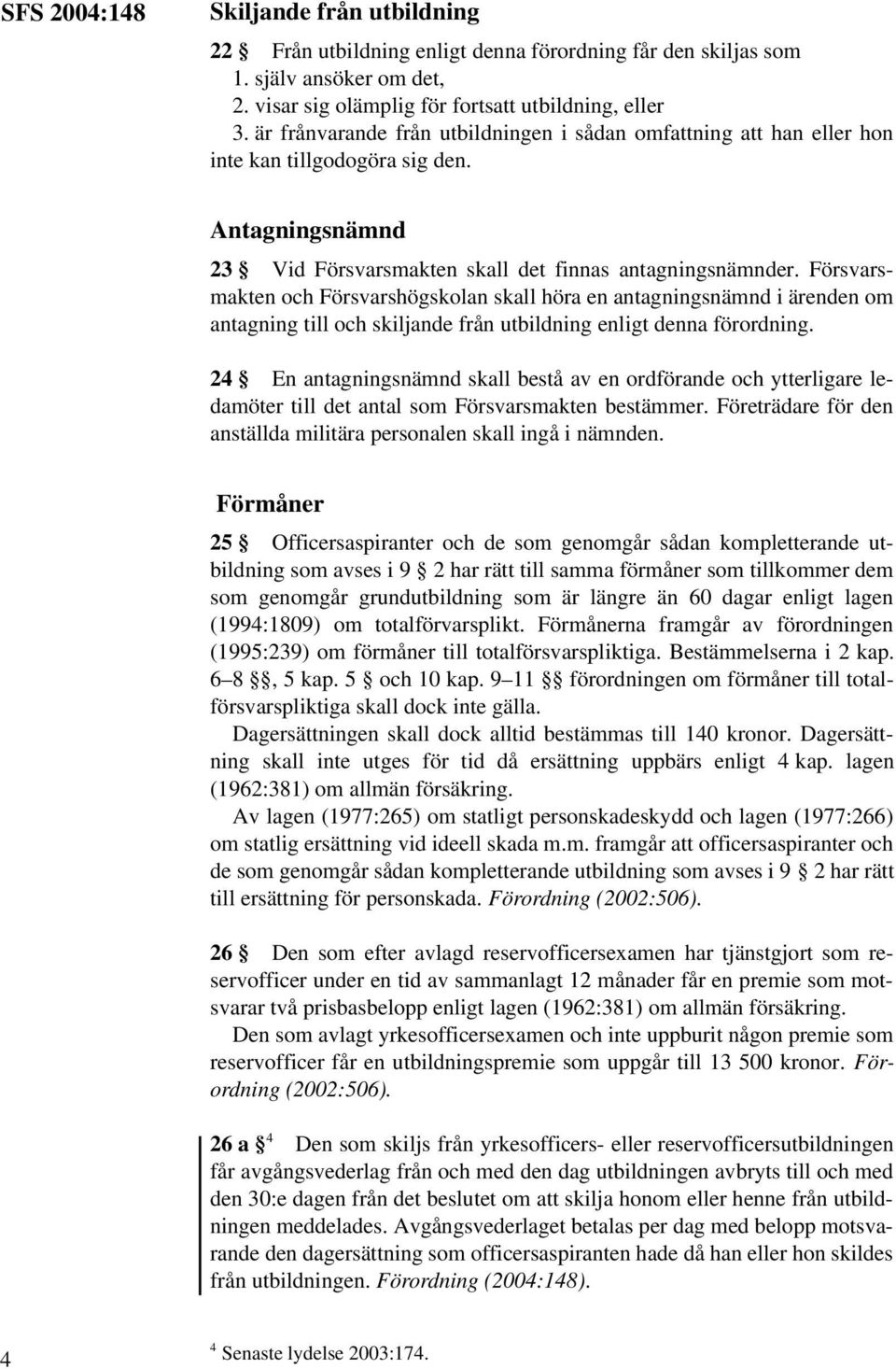 Försvarsmakten och Försvarshögskolan skall höra en antagningsnämnd i ärenden om antagning till och skiljande från utbildning enligt denna förordning.