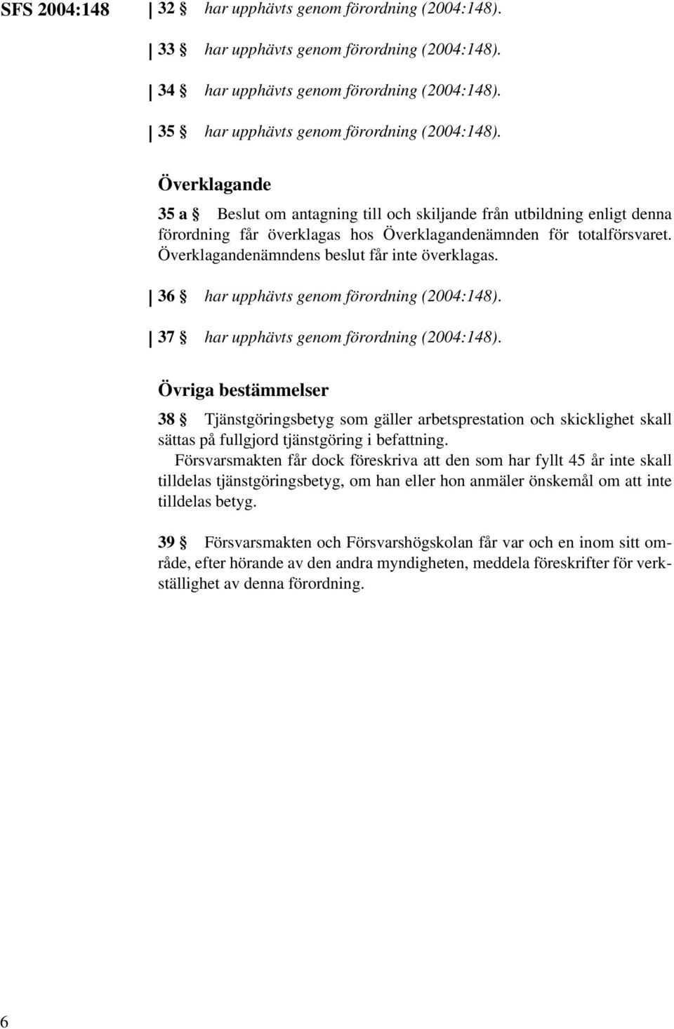 Överklagandenämndens beslut får inte överklagas. 36 har upphävts genom förordning (2004:148). 37 har upphävts genom förordning (2004:148).