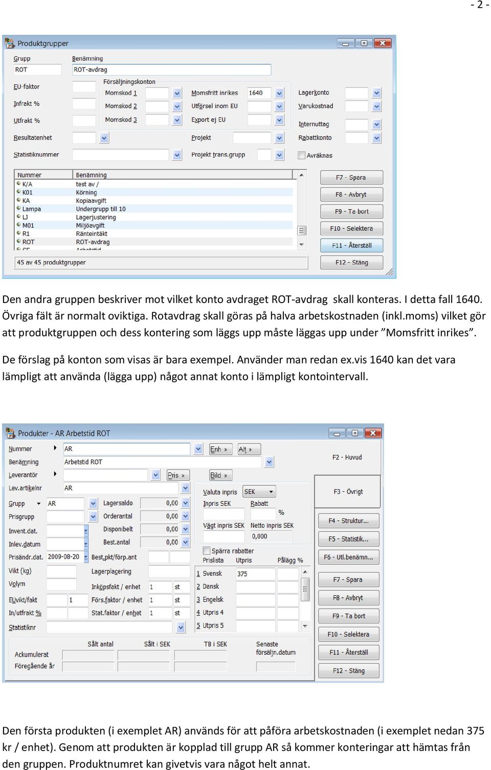 De förslag på konton som visas är bara exempel. Använder man redan ex.vis 1640 kan det vara lämpligt att använda (lägga upp) något annat konto i lämpligt kontointervall.