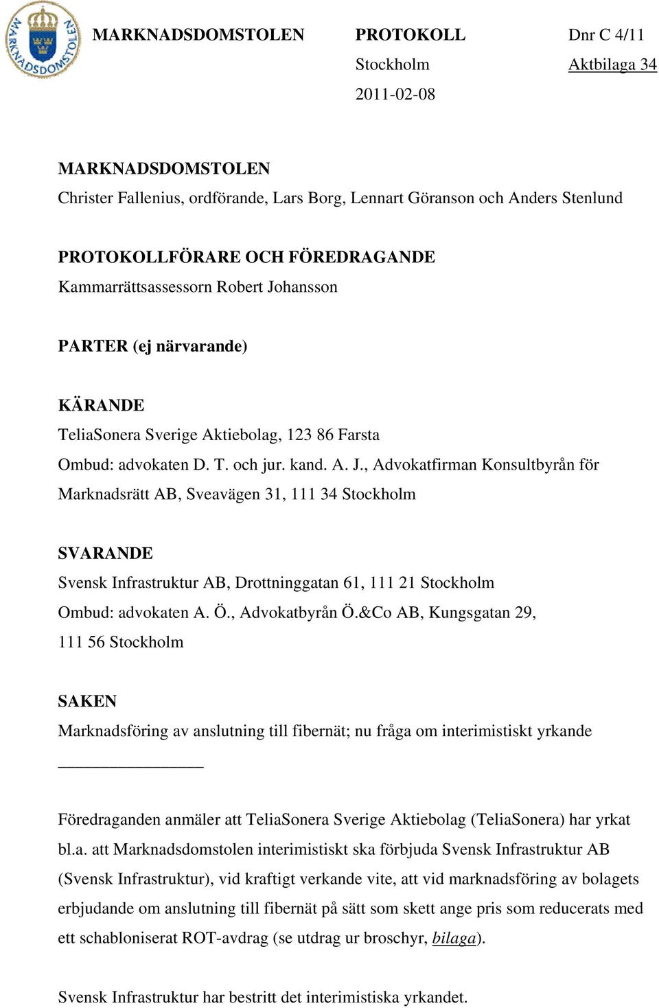 hansson PARTER (ej närvarande) KÄRANDE TeliaSonera Sverige Aktiebolag, 123 86 Farsta Ombud: advokaten D. T. och jur. kand. A. J.