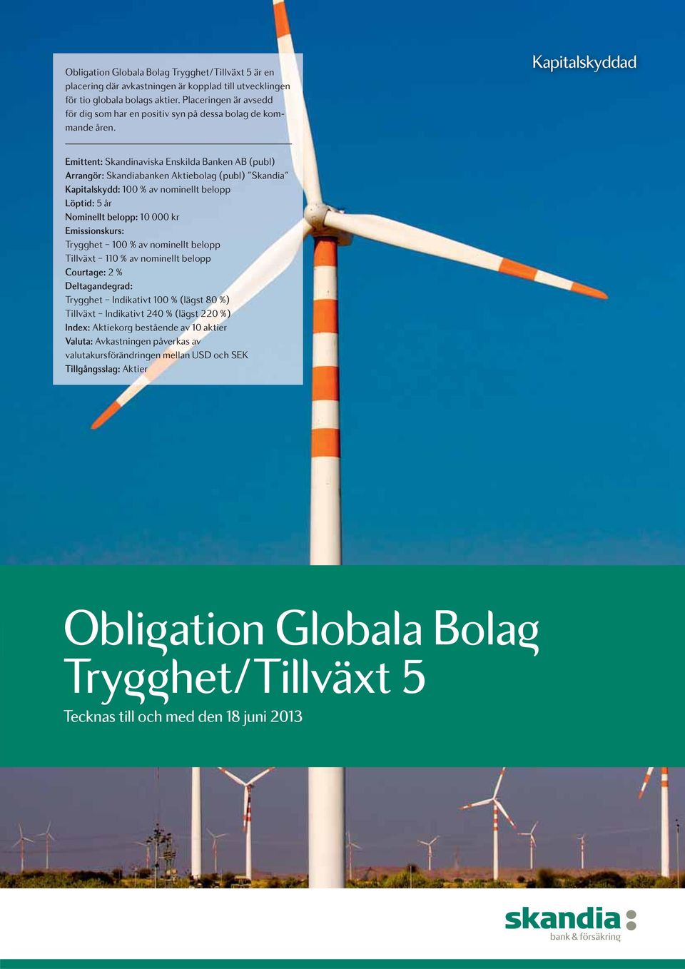 Kapitalskyddad Emittent: Skandinaviska Enskilda Banken AB (publ) Arrangör: Skandiabanken Aktiebolag (publ) Skandia Kapitalskydd: 100 % av nominellt belopp Löptid: 5 år Nominellt belopp: 10 000 kr