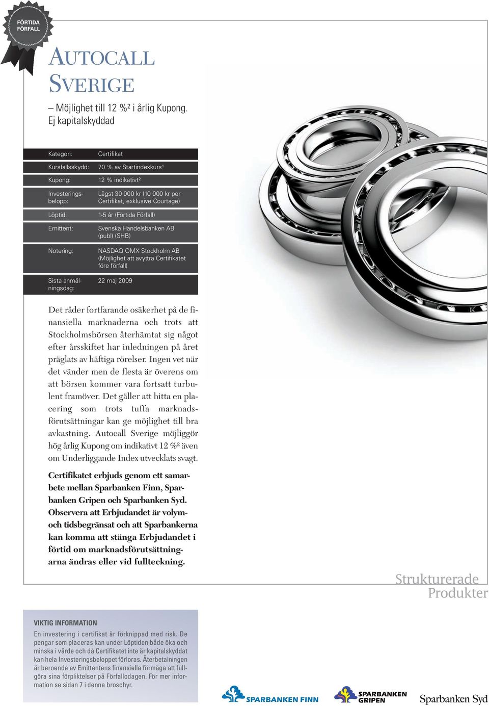 per Certifikat, exklusive Courtage) 1-5 år (Förtida Förfall) Svenska Handelsbanken AB (publ) (SHB) NASDAQ OMX Stockholm AB (Möjlighet att avyttra Certifikatet före förfall) 22 maj 2009 Det råder