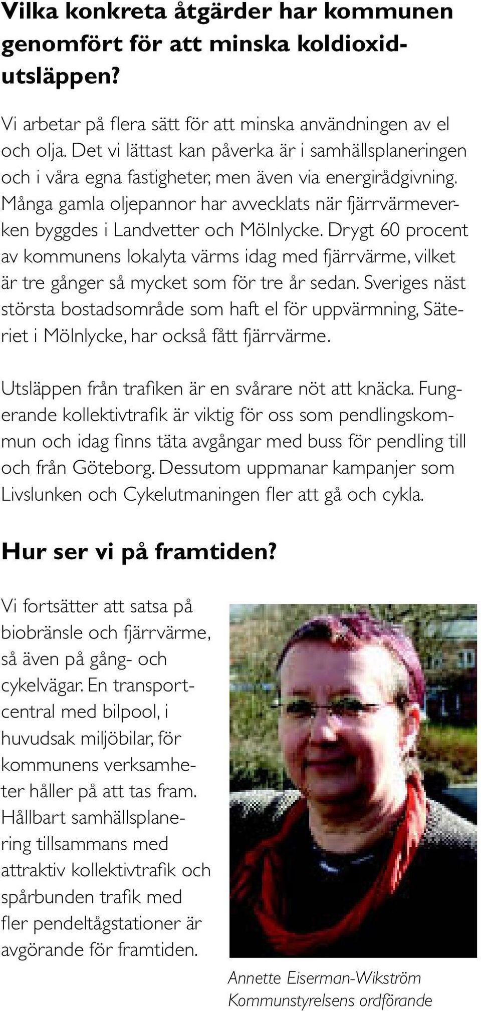 Många gamla oljepannor har avvecklats när fjärrvärmeverken byggdes i Landvetter och Mölnlycke.