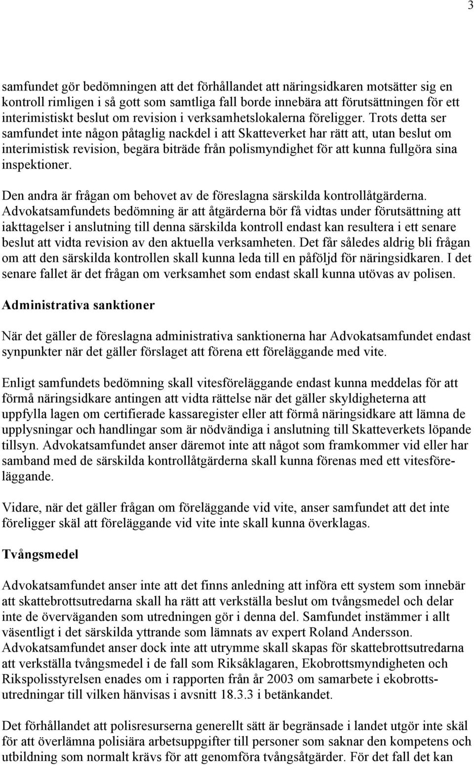 Trots detta ser samfundet inte någon påtaglig nackdel i att Skatteverket har rätt att, utan beslut om interimistisk revision, begära biträde från polismyndighet för att kunna fullgöra sina