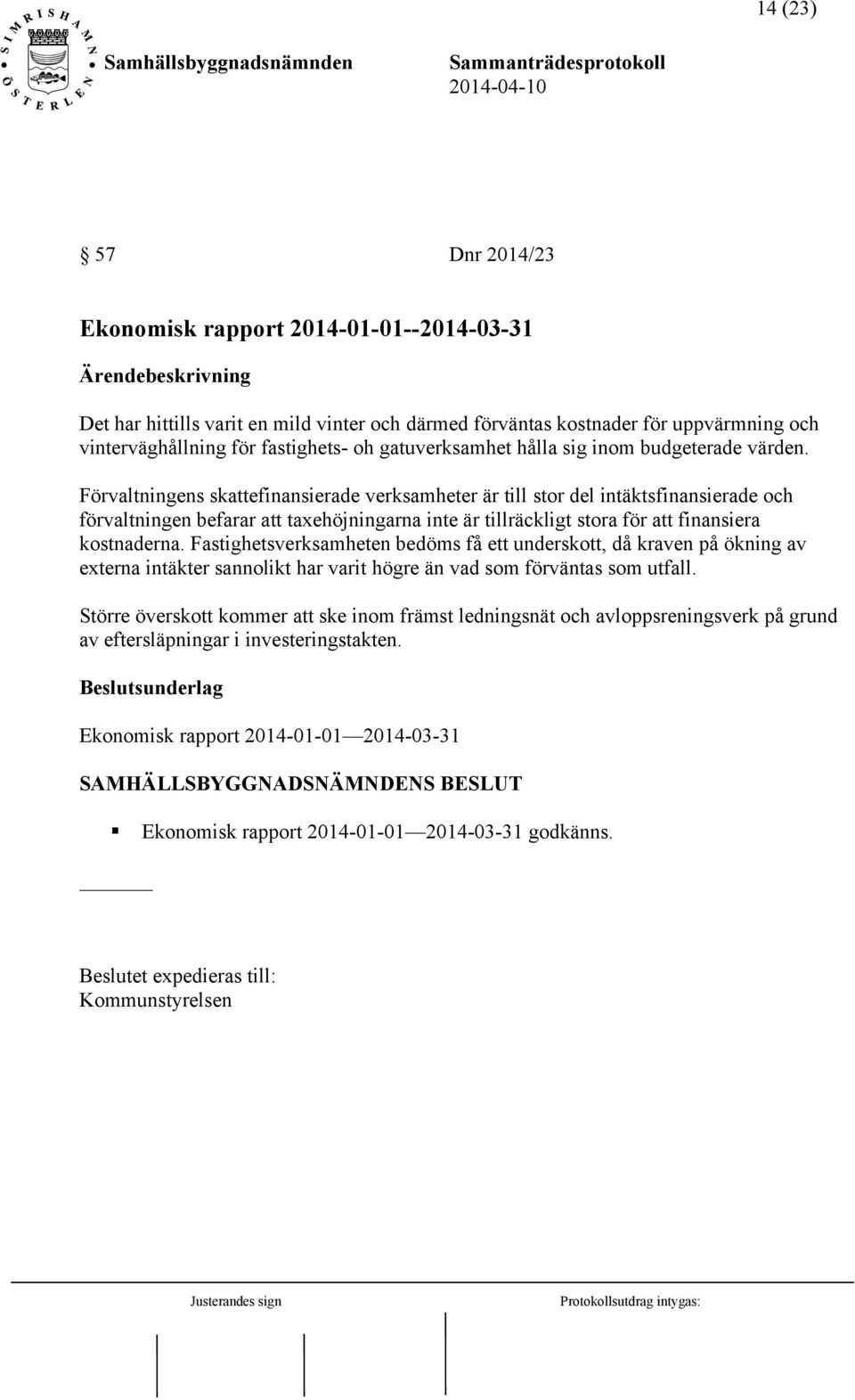 Förvaltningens skattefinansierade verksamheter är till stor del intäktsfinansierade och förvaltningen befarar att taxehöjningarna inte är tillräckligt stora för att finansiera kostnaderna.