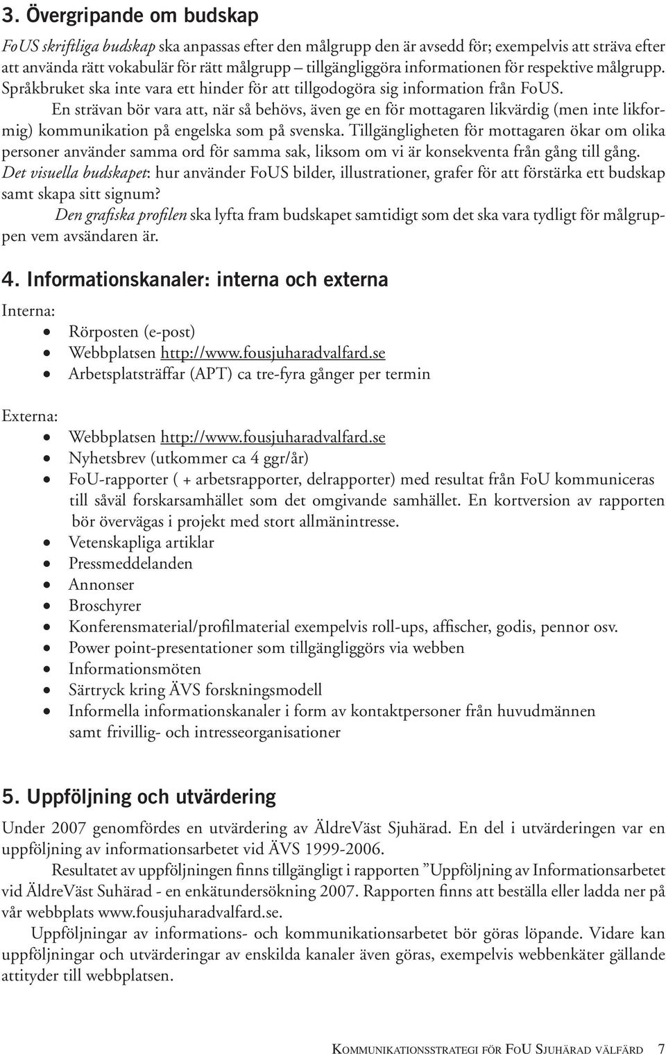 En strävan bör vara att, när så behövs, även ge en för mottagaren likvärdig (men inte likformig) kommunikation på engelska som på svenska.