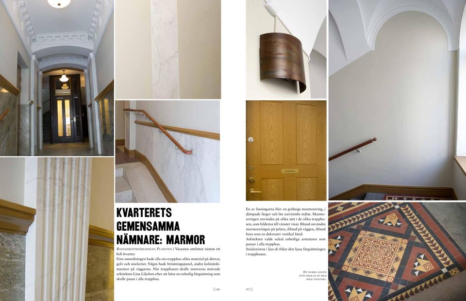 När trapphusen skulle renoveras strävade arkitekten Lina Liljefors efter att hitta en enhetlig färgsättning som skulle passa i alla trapphus.