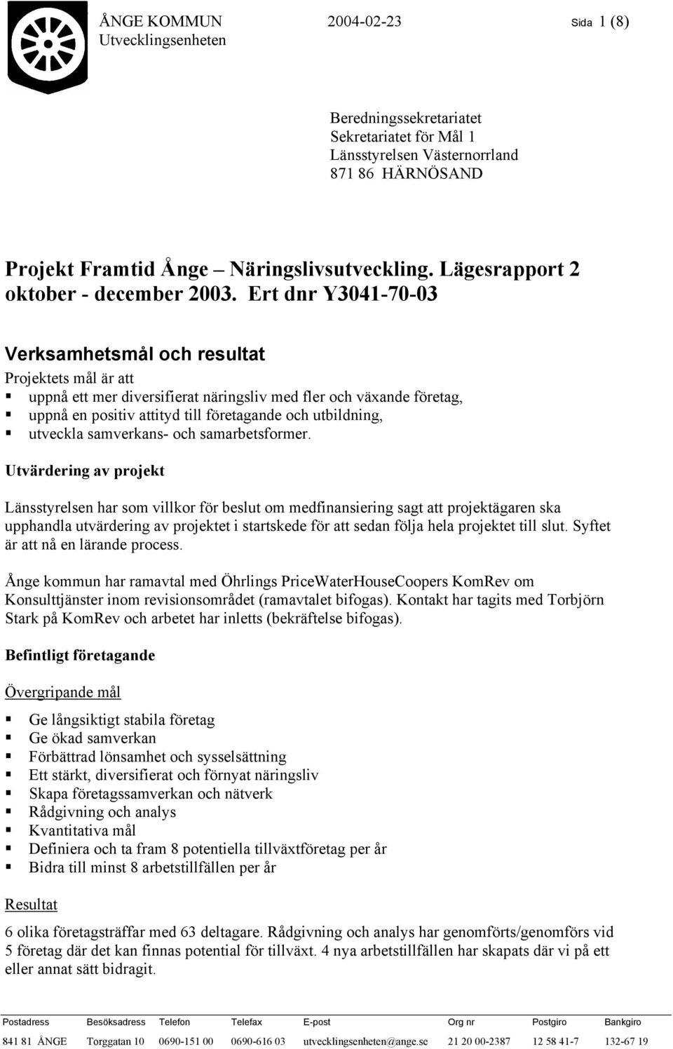 Ert dnr Y3041-70-03 Verksamhetsmål och resultat Projektets mål är att uppnå ett mer diversifierat näringsliv med fler och växande företag, uppnå en positiv attityd till företagande och utbildning,