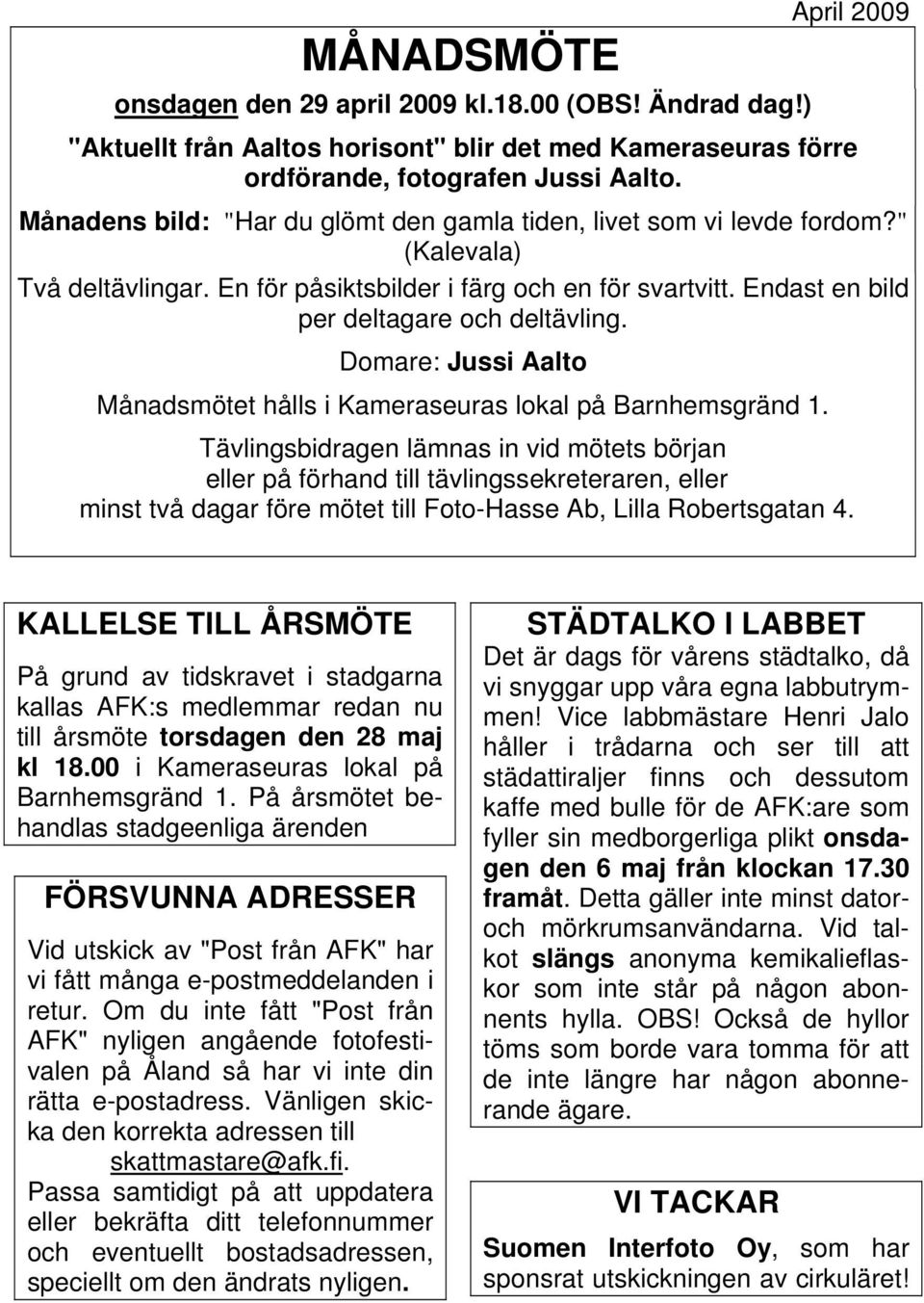 Domare: Jussi Aalto Månadsmötet hålls i Kameraseuras lokal på Barnhemsgränd 1.