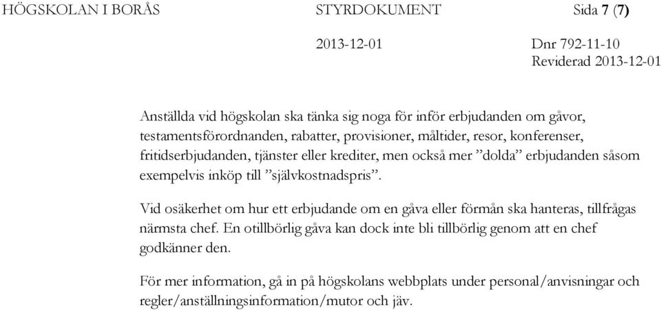 självkostnadspris. Vid osäkerhet om hur ett erbjudande om en gåva eller förmån ska hanteras, tillfrågas närmsta chef.