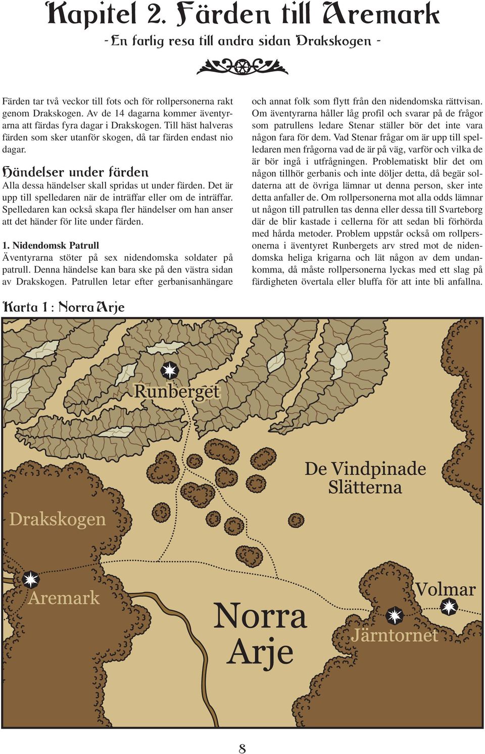 Händelser under färden Alla dessa händelser skall spridas ut under färden. Det är upp till spelledaren när de inträffar eller om de inträffar.