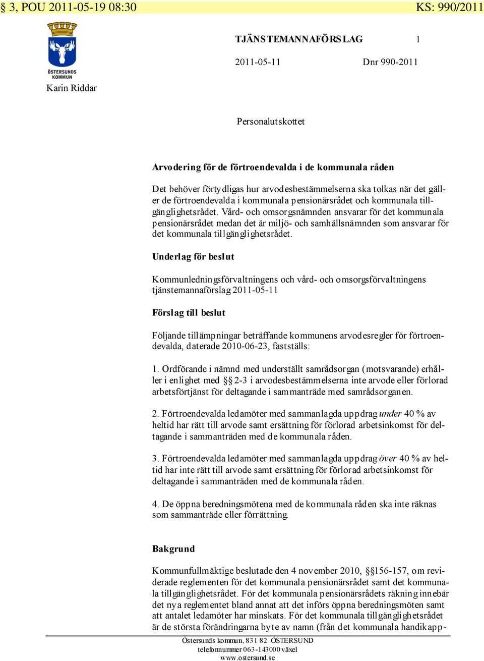 Vård- och omsorgsnämnden ansvarar för det kommunala pensionärsrådet medan det är miljö- och samhällsnämnden som ansvarar för det kommunala tillgänglighetsrådet.