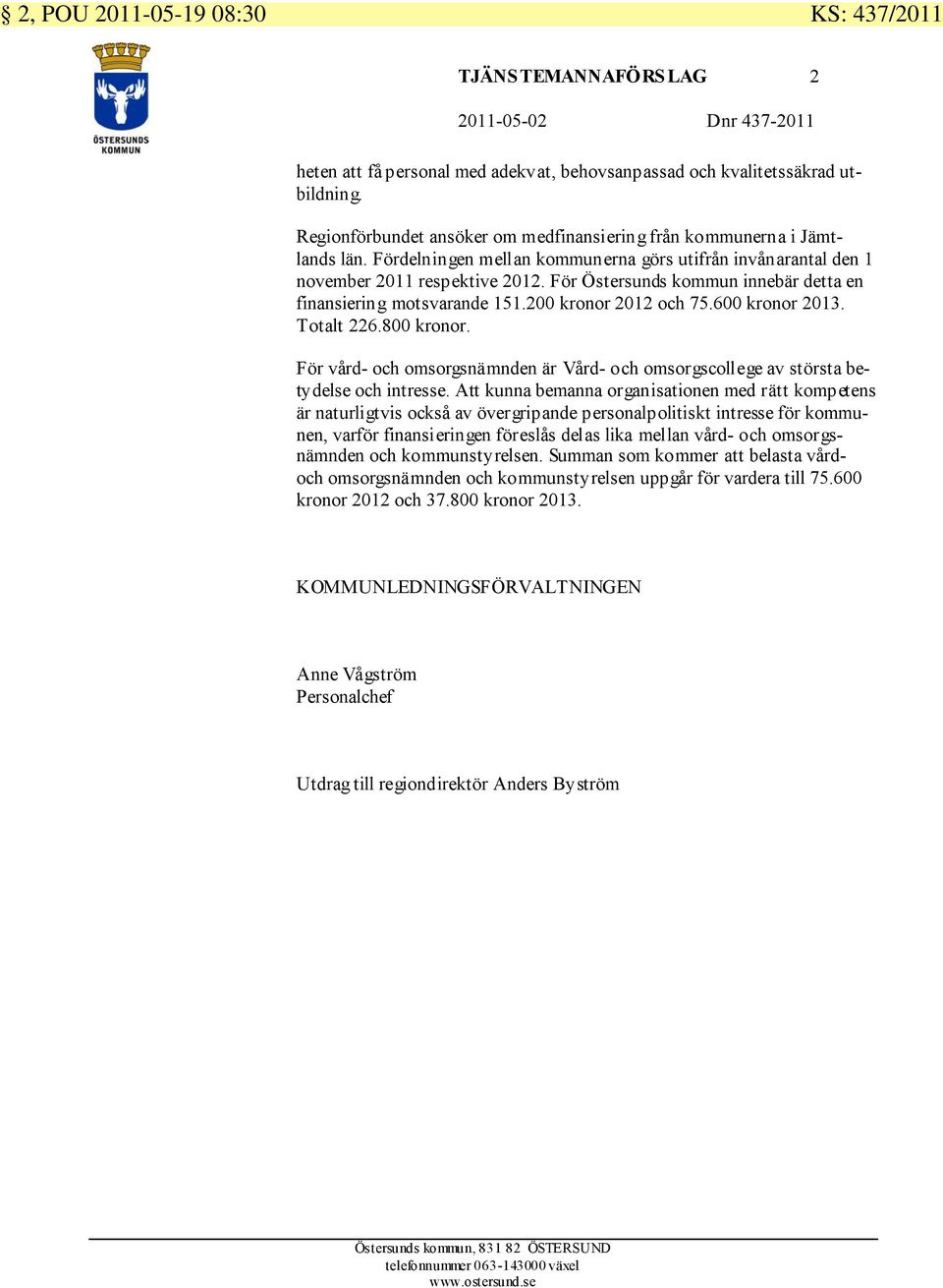 För Östersunds kommun innebär detta en finansiering motsvarande 151.200 kronor 2012 och 75.600 kronor 2013. Totalt 226.800 kronor.