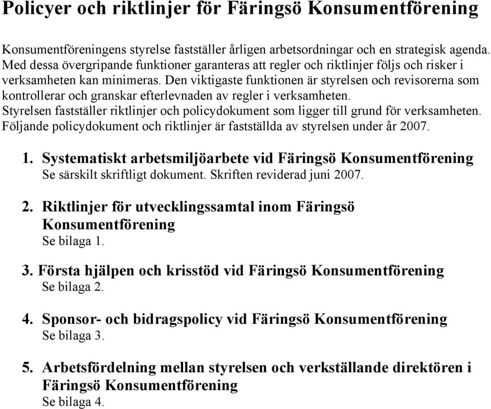 Den viktigaste funktionen är styrelsen och revisorerna som kontrollerar och granskar efterlevnaden av regler i verksamheten.