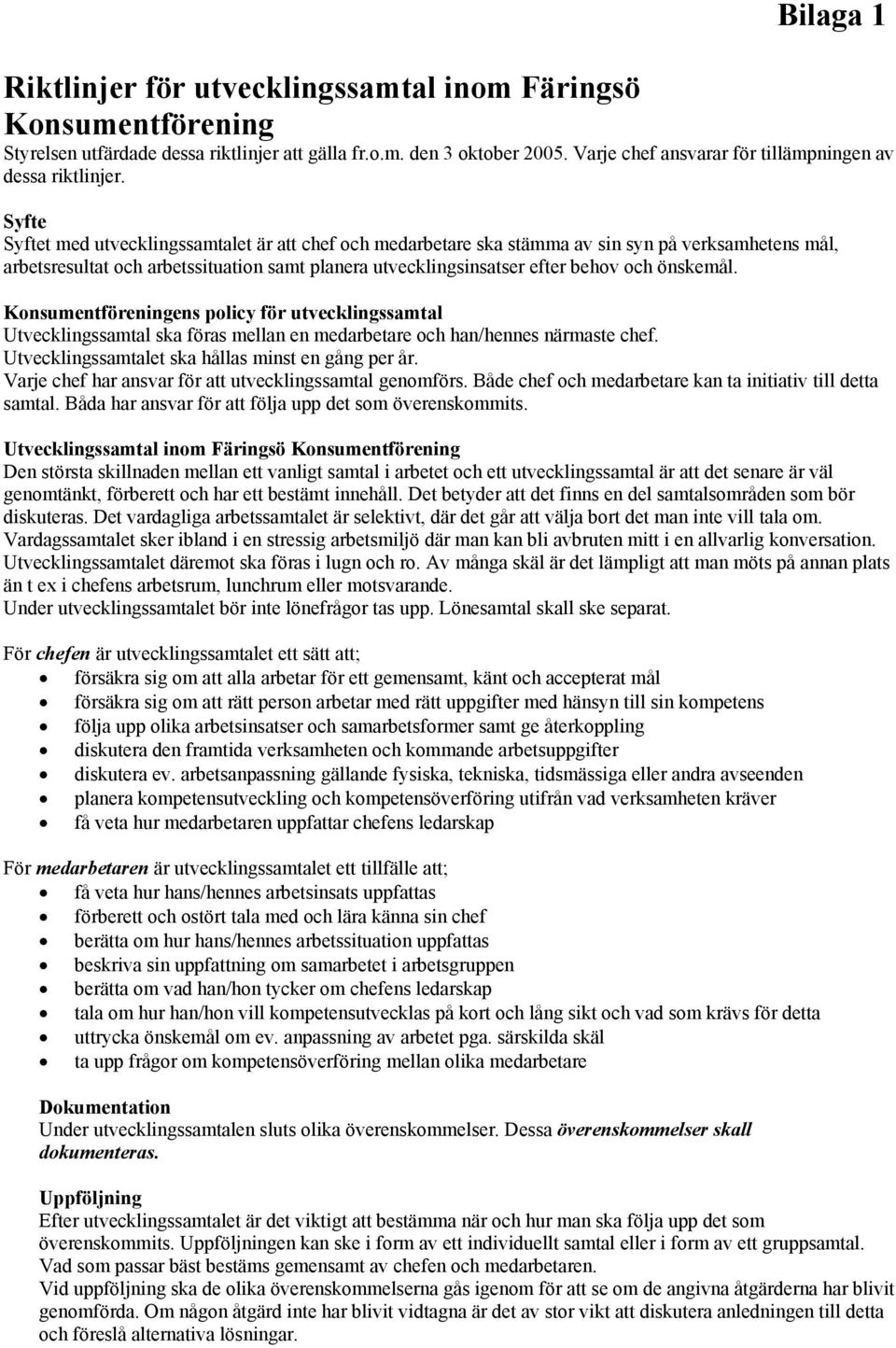 Syfte Syftet med utvecklingssamtalet är att chef och medarbetare ska stämma av sin syn på verksamhetens mål, arbetsresultat och arbetssituation samt planera utvecklingsinsatser efter behov och