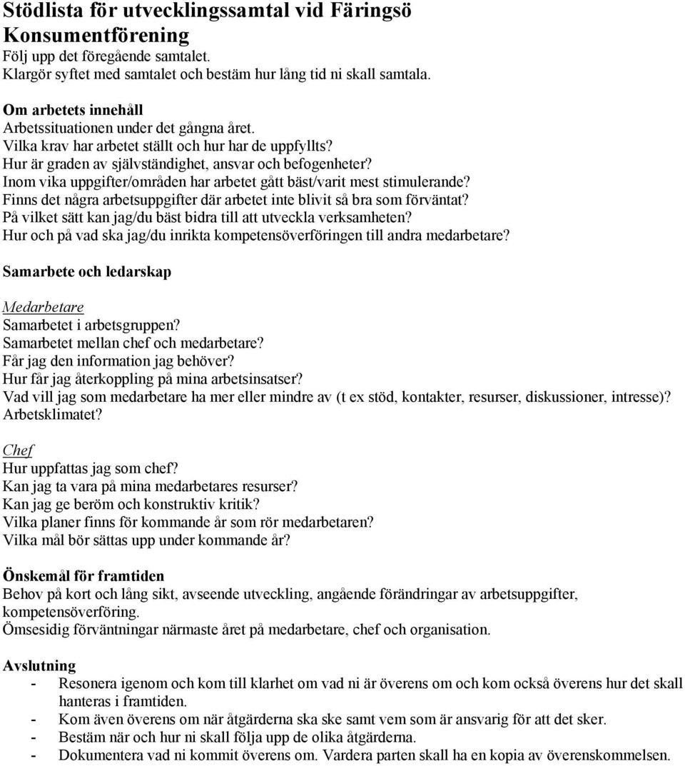 Inom vika uppgifter/områden har arbetet gått bäst/varit mest stimulerande? Finns det några arbetsuppgifter där arbetet inte blivit så bra som förväntat?