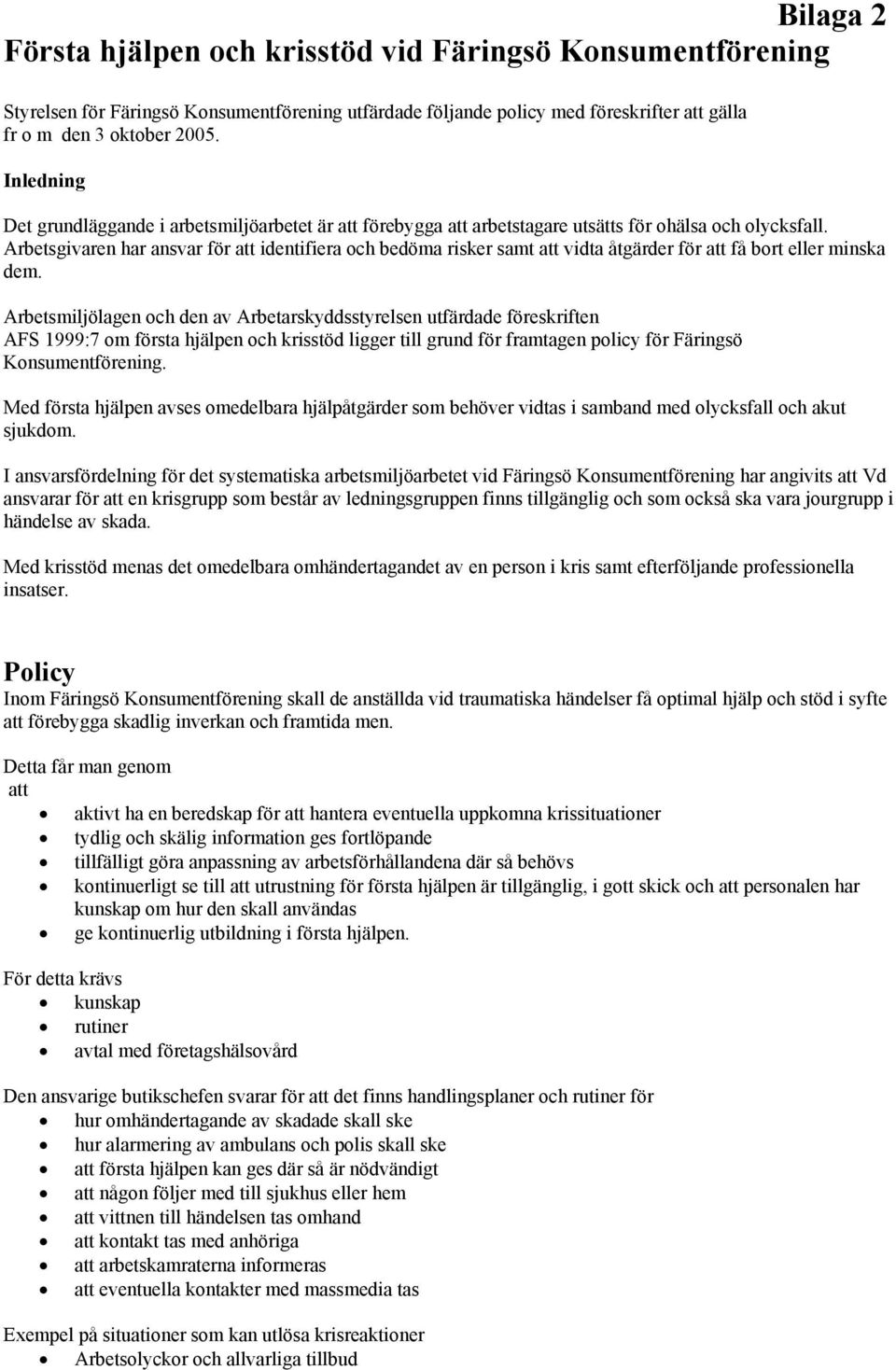 Arbetsgivaren har ansvar för att identifiera och bedöma risker samt att vidta åtgärder för att få bort eller minska dem.