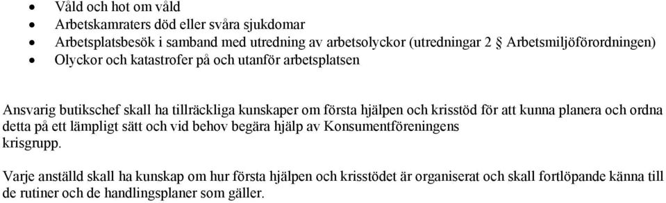 hjälpen och krisstöd för att kunna planera och ordna detta på ett lämpligt sätt och vid behov begära hjälp av Konsumentföreningens krisgrupp.