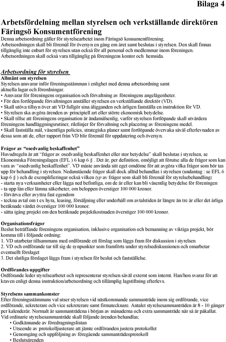 Den skall finnas tillgänglig inte enbart för styrelsen utan också för all personal och medlemmar inom föreningen. Arbetsordningen skall också vara tillgänglig på föreningens kontor och hemsida.