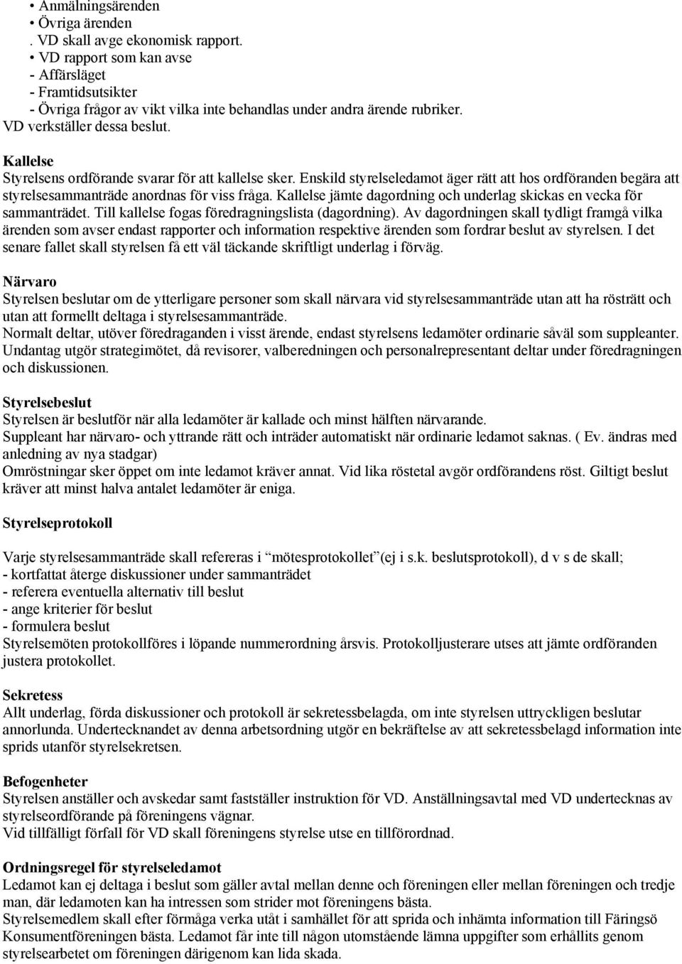 Kallelse jämte dagordning och underlag skickas en vecka för sammanträdet. Till kallelse fogas föredragningslista (dagordning).