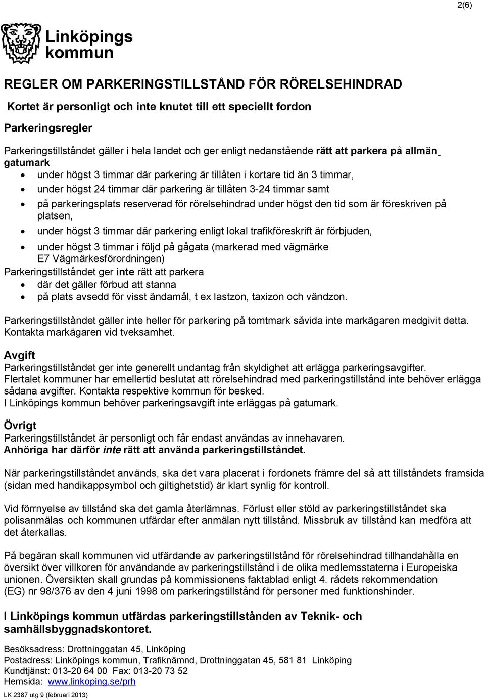 parkeringsplats reserverad för rörelsehindrad under högst den tid som är föreskriven på platsen, under högst 3 timmar där parkering enligt lokal trafikföreskrift är förbjuden, under högst 3 timmar i