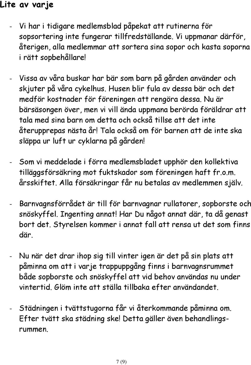 Husen blir fula av dessa bär och det medför kostnader för föreningen att rengöra dessa.